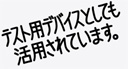 テスト用デバイスとしても活用されています。