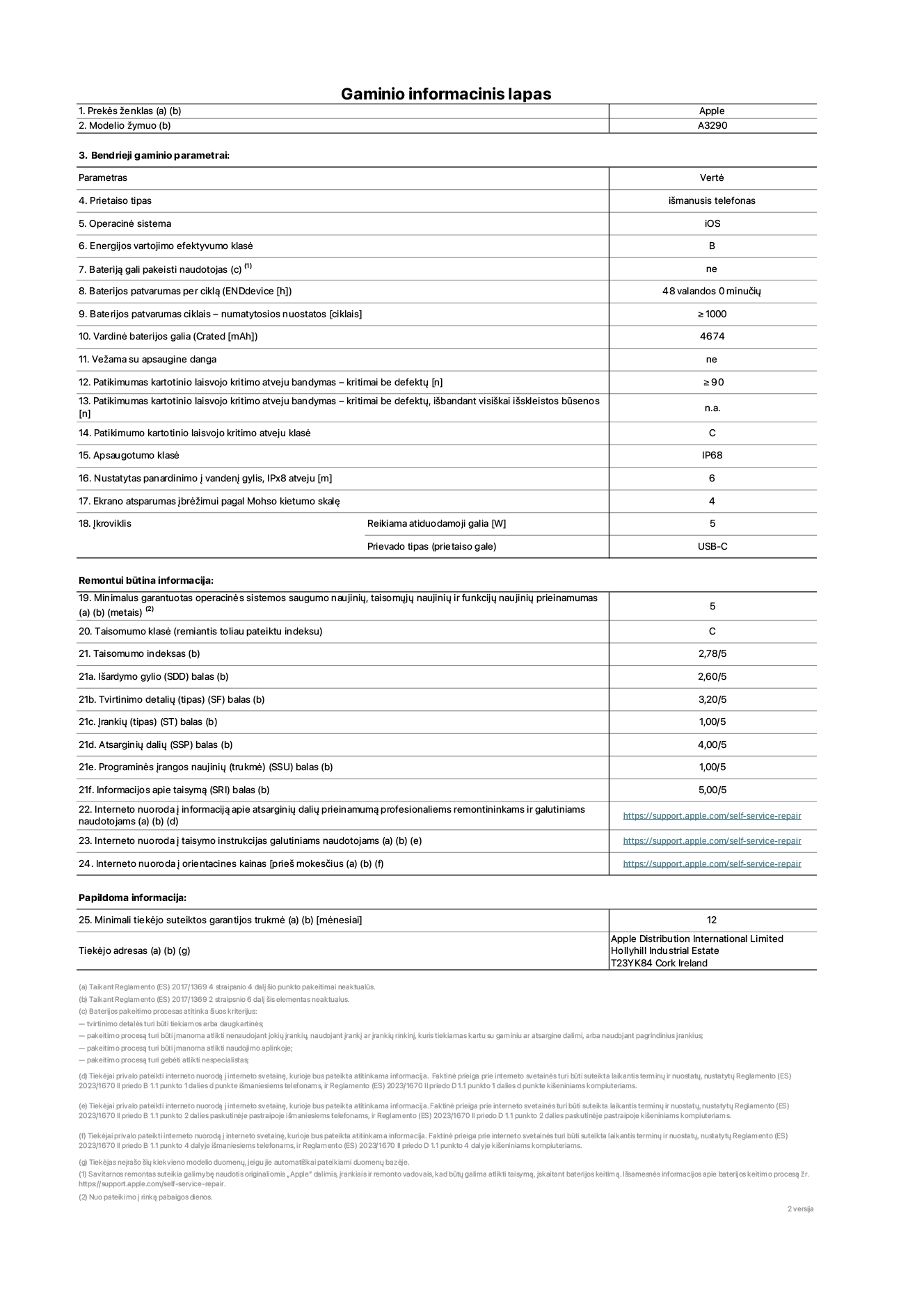 Gaminio informacinis lapas, „iPhone 16 Plus“, modelis A3290. Pateikė „Apple Distribution International Limited“, „Hollyhill Industrial Estate“. Korkas, Airija T23 YK84. Prietaiso tipas: išmanusis telefonas. Operacinė sistema: „iOS“. Energijos vartojimo efektyvumo klasė: B. Bateriją gali pakeisti naudotojas: ne. Baterijos patvarumas per ciklą: 48 valandos. Baterijos patvarumas ciklais&nbsp;– numatytosios nuostatos: ≥&nbsp;1&nbsp;000. Vardinė baterijos galia: 4&nbsp;674&nbsp;mAh. Vežama su apsaugine danga: ne. Patikimumo testas kartotinio laisvojo kritimo atveju&nbsp;– kritimai be defektų: ≥ 90. Patikimumo testas kartotinio laisvojo kritimo atveju&nbsp;– kritimai be defektų, išbandant visiškai išskleistos būsenos: netaikoma. Patikimumo kartotinio laisvojo kritimo atveju klasė: C. Apsaugotumo klasė: IP68. Nustatytas panardinimo į vandenį gylis, IPx8 atveju: 6. Ekrano atsparumas įbrėžimui pagal Mohso kietumo skalę: 4. Įkroviklio reikiama atiduodamoji galia: 5 W. Įkroviklio prievado tipas (prietaiso gale): USB-C. Minimalus garantuotas operacinės sistemos saugumo naujinių, taisomųjų naujinių ir funkcijų naujinių prieinamumas: 5&nbsp;metai. Taisomumo klasė: C. Taisomumo indeksas: 2,78/5. Išardymo gylio (SDD) balas: 2,60/5. Tvirtinimo detalių balas: 3,20/5. Įrankių balas: 1,00/5. Atsarginių dalių balas: 4,00/5. Programinės įrangos naujinių balas: 1,00/5. Informacijos apie taisymą balas: 5,00/5. Interneto nuoroda į informaciją apie atsarginių dalių prieinamumą profesionaliems remontininkams ir galutiniams naudotojams: https://support.apple.com/self-service-repair. Interneto nuoroda į taisymo instrukcijas galutiniams naudotojams: https://support.apple.com/self-service-repair. Nuoroda į orientacines kainas prieš mokesčius: https://support.apple.com/self-service-repair. Siūloma 12 mėnesių bendroji garantija.