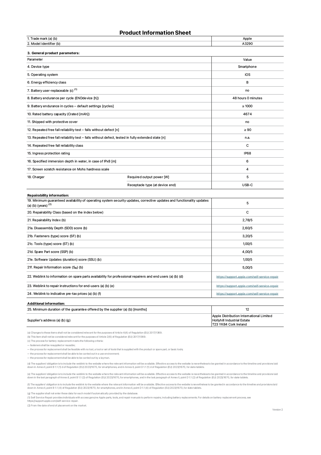 Product information sheet for iPhone 16 Plus, model A3290. Supplied by Apple Distribution International Limited, Hollyhill Industrial Estate. Cork, Ireland T23 YK84. Device type: smartphone. Operating system: iOS. Energy efficiency class: B. Battery user-replaceable: no. Battery endurance per cycle: 48 hours. Battery endurance in cycles - default settings: ≥ 1000. Rated battery capacity: 4674mAh. Shipped with protective cover: no. Repeated free fall reliability test - falls without defect: ≥ 90. Repeated free fall reliability test - falls without defect tested in fully extended state: not applicable. Repeated free fall in reliability class: C. Ingress protection rating: IP68. Specified immersion depth of mater, in case of iPx8: 6. Screen scratch resistance on Mohs hardness scale: 4. Charger required output power: 5W. Charger receptacle type (at device end): USB-C. Minimum guaranteed availability of operating system security updates, corrective updates and functionality updates: 5 years. Repairability class: C. Repairability index: 2,78/5. Disassembly Depth (SDD) score: 2,60/5. Fasteners score: 3,20/5. Tools score: 1,00/5. Spare part score: 4,00/5. Software updates score: 1,00/5. Repair information score: 5,00/5. Weblink to information on spare parts availability for professional repairers and end users: https://support.apple.com/self-service-repair. Weblink to repair instructions for end-users: https://support.apple.com/self-service-repair. Weblink to indicative pre-tax prices: https://support.apple.com/self-service-repair. 12-month general guarantee offered.